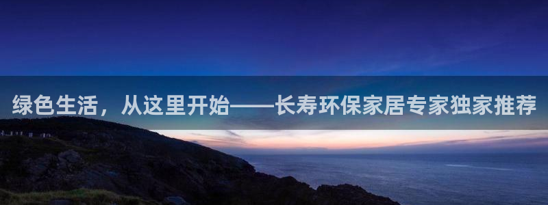 沐鸣官网网站中心：绿色生活，从这里开始——长寿环保家居专家独