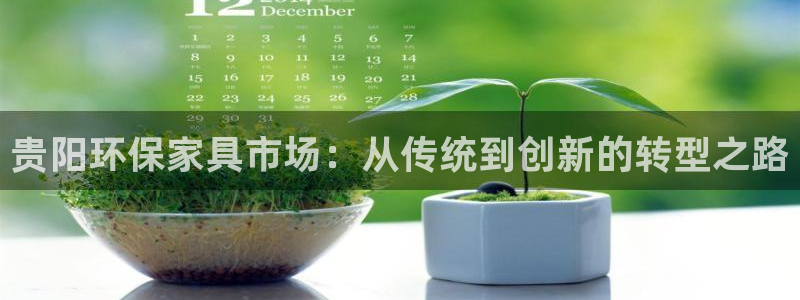 沐鸣app怎样申请：贵阳环保家具市场：从传统到创新的转型之路