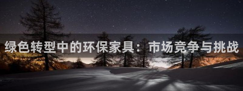 沐鸣总代理：绿色转型中的环保家具：市场竞争与挑战