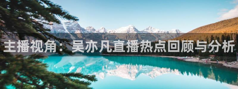 飞速直播体育篮球：主播视角：吴亦凡直播热点回顾与分析